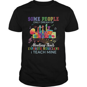 Some People Only Dream Of Meeting Their Favorite Musicians I Teach Mine Shirt